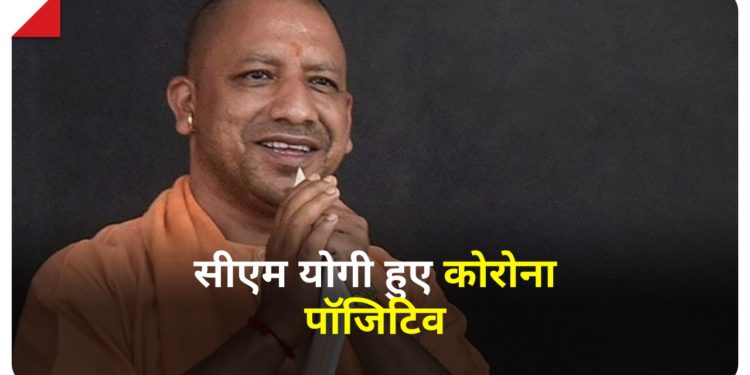 मुख्यमंत्री योगी आदित्यनाथ कोरोना पॉजिटिव
